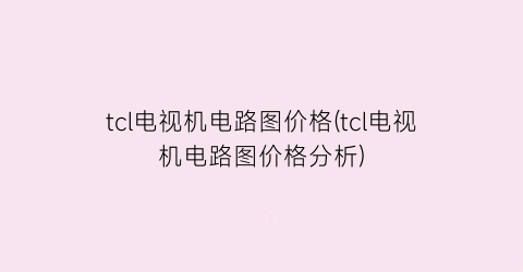 tcl电视机电路图价格(tcl电视机电路图价格分析)