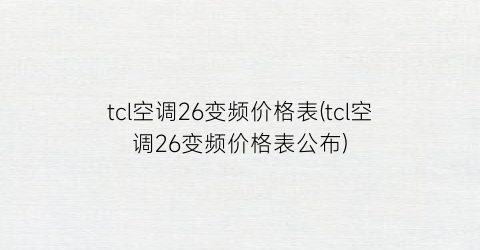 tcl空调26变频价格表(tcl空调26变频价格表公布)