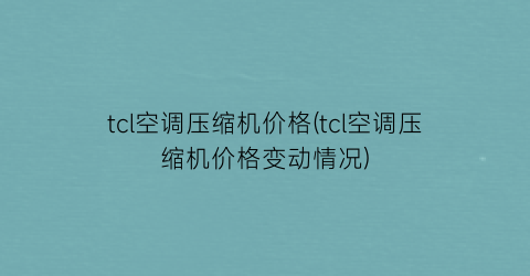 tcl空调压缩机价格(tcl空调压缩机价格变动情况)