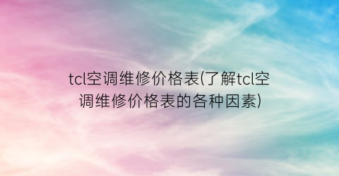 tcl空调维修价格表(了解tcl空调维修价格表的各种因素)