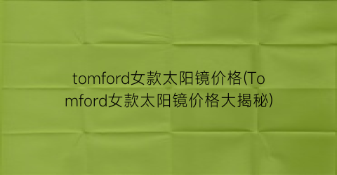 tomford女款太阳镜价格(Tomford女款太阳镜价格大揭秘)