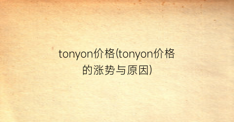 tonyon价格(tonyon价格的涨势与原因)