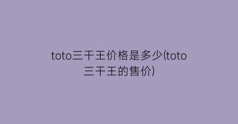 toto三干王价格是多少(toto三干王的售价)