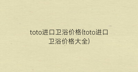 “toto进口卫浴价格(toto进口卫浴价格大全)