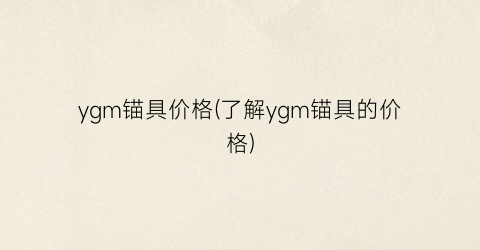 ygm锚具价格(了解ygm锚具的价格)