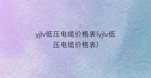 yjlv低压电缆价格表(yjlv低压电缆价格表)