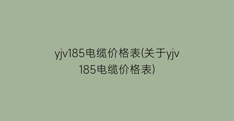 “yjv185电缆价格表(关于yjv185电缆价格表)