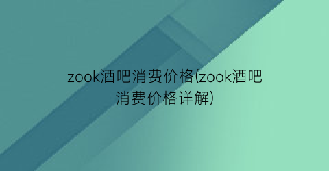 zook酒吧消费价格(zook酒吧消费价格详解)