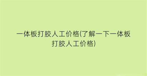 一体板打胶人工价格(了解一下一体板打胶人工价格)