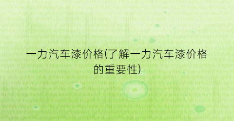 一力汽车漆价格(了解一力汽车漆价格的重要性)