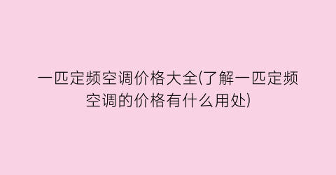 “一匹定频空调价格大全(了解一匹定频空调的价格有什么用处)