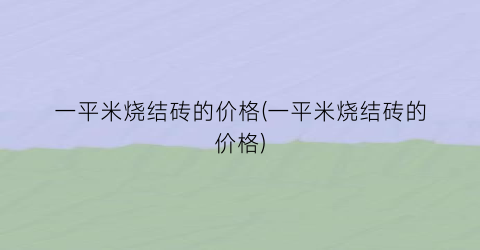 一平米烧结砖的价格(一平米烧结砖的价格)