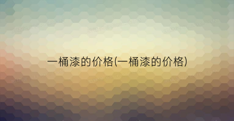 一桶漆的价格(一桶漆的价格)