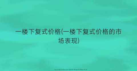 一楼下复式价格(一楼下复式价格的市场表现)