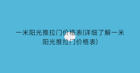 “一米阳光推拉门价格表(详细了解一米阳光推拉门价格表)