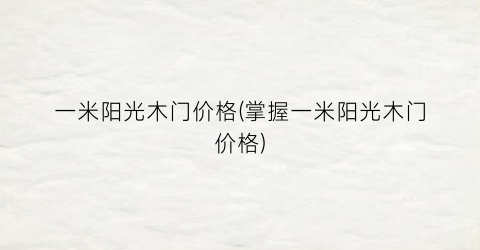 一米阳光木门价格(掌握一米阳光木门价格)