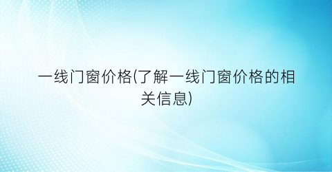 一线门窗价格(了解一线门窗价格的相关信息)