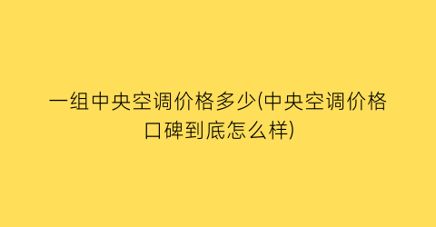 “一组中央空调价格多少(中央空调价格口碑到底怎么样)