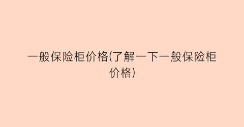 一般保险柜价格(了解一下一般保险柜价格)