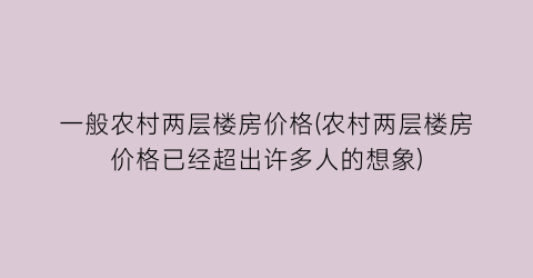 一般农村两层楼房价格(农村两层楼房价格已经超出许多人的想象)