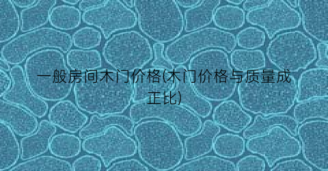 一般房间木门价格(木门价格与质量成正比)