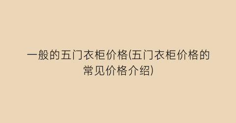 一般的五门衣柜价格(五门衣柜价格的常见价格介绍)