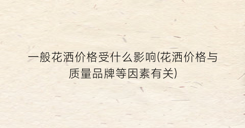 一般花洒价格受什么影响(花洒价格与质量品牌等因素有关)