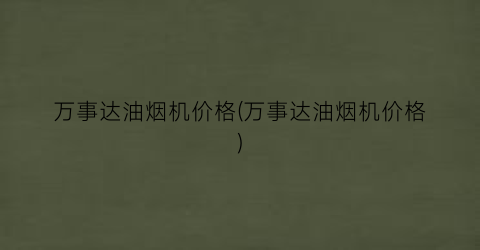 万事达油烟机价格(万事达油烟机价格)