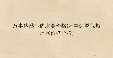 万事达燃气热水器价格(万事达燃气热水器价格分析)