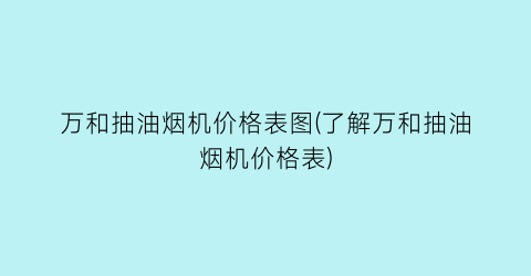 万和抽油烟机价格表图(了解万和抽油烟机价格表)