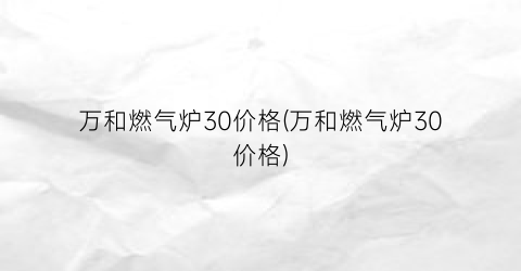 万和燃气炉30价格(万和燃气炉30价格)