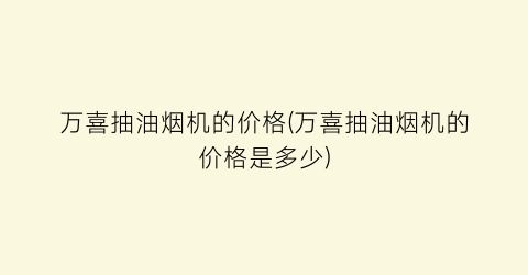 万喜抽油烟机的价格(万喜抽油烟机的价格是多少)