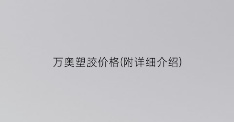 万奥塑胶价格(附详细介绍)
