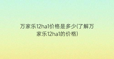 万家乐12ha1价格是多少(了解万家乐12ha1的价格)