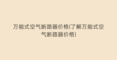 万能式空气断路器价格(了解万能式空气断路器价格)