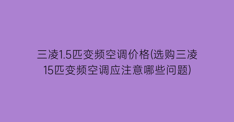 三凌1.5匹变频空调价格(选购三凌15匹变频空调应注意哪些问题)
