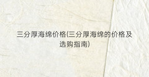 三分厚海绵价格(三分厚海绵的价格及选购指南)