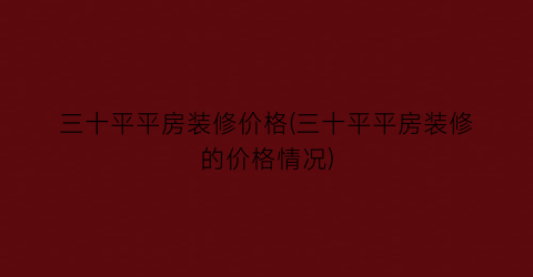 三十平平房装修价格(三十平平房装修的价格情况)