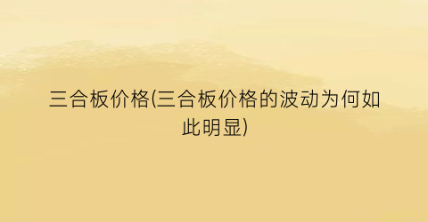 三合板价格(三合板价格的波动为何如此明显)