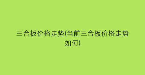 三合板价格走势(当前三合板价格走势如何)