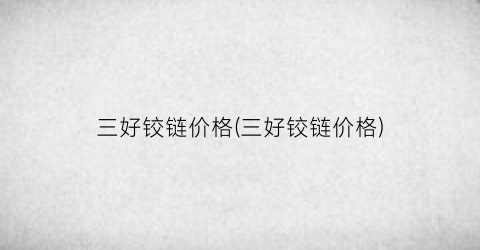 三好铰链价格(三好铰链价格)