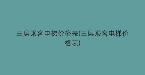三层乘客电梯价格表(三层乘客电梯价格表)