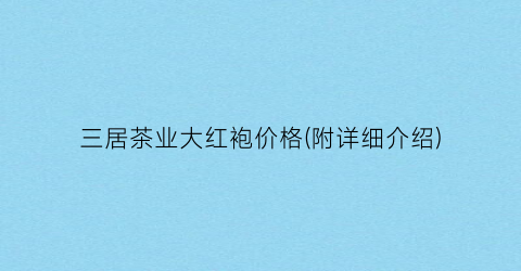 三居茶业大红袍价格(附详细介绍)