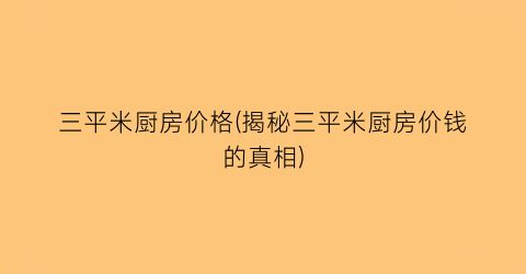 三平米厨房价格(揭秘三平米厨房价钱的真相)