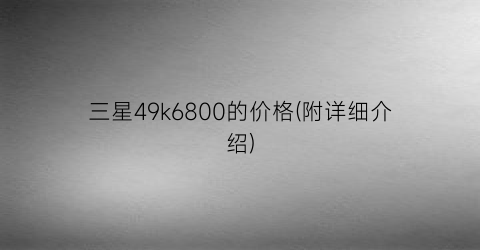三星49k6800的价格(附详细介绍)