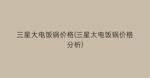 “三星大电饭锅价格(三星大电饭锅价格分析)