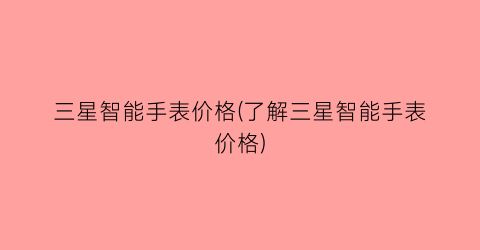 三星智能手表价格(了解三星智能手表价格)
