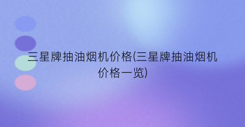 三星牌抽油烟机价格(三星牌抽油烟机价格一览)