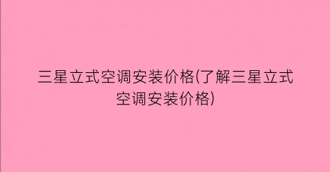 三星立式空调安装价格(了解三星立式空调安装价格)
