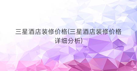 三星酒店装修价格(三星酒店装修价格详细分析)